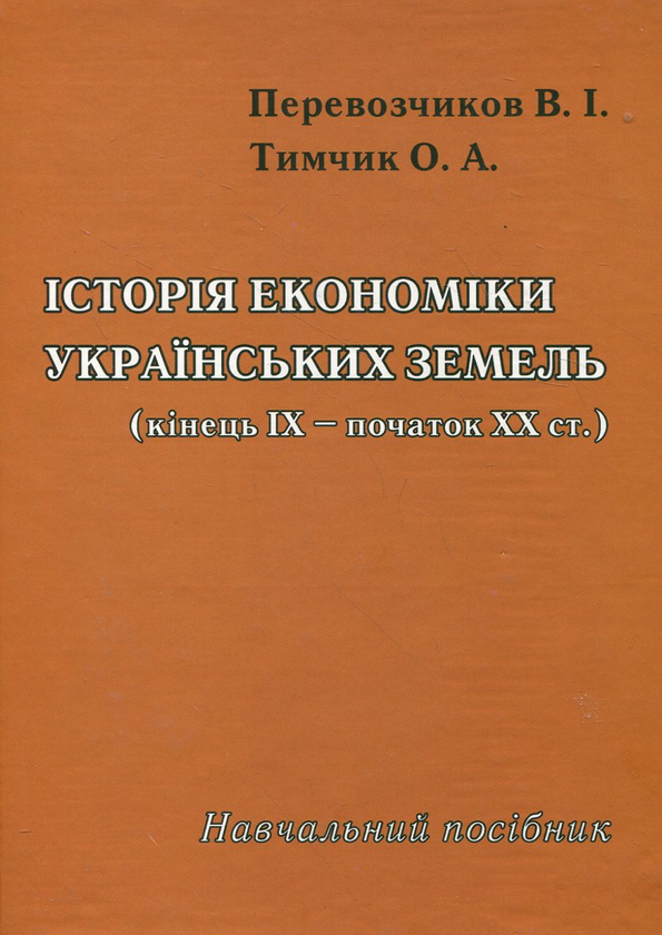Бумажная книга «Історія економіки українських земель. Кінець ІХ - початок ХХ століття. Навчальний посібник», авторов Виктор Перевозчиков, Елена Тимчик - фото №1
