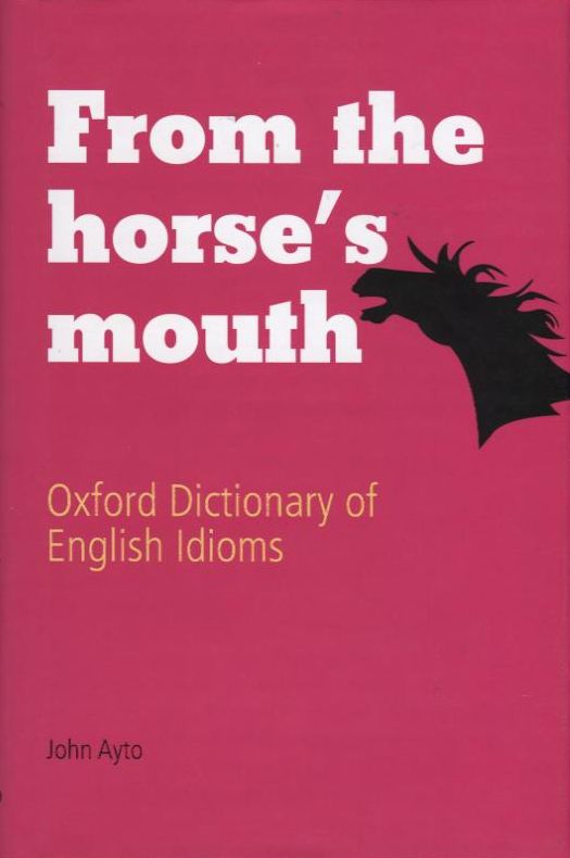 Бумажная книга «From the Horse's Mouth. Oxford Dictionary of English Idioms», автор Джон Ято - фото №1