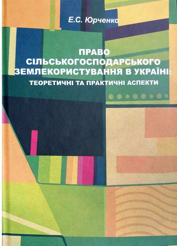 Бумажная книга «Право сільськогосподарського землекористування в Україні: теоретичні та практичні аспекти. Монографія», автор Эллина Юрченко - фото №1