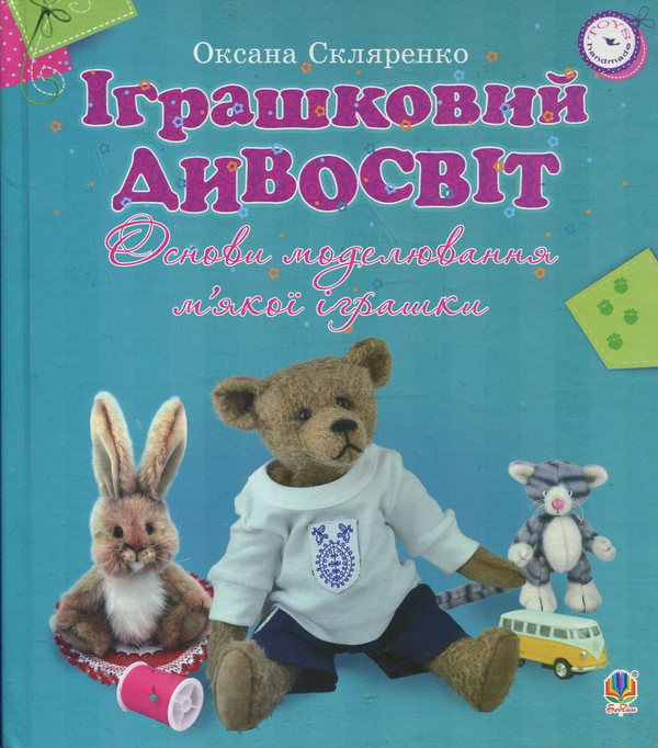 Бумажная книга «Іграшковий дивосвіт. Основи моделювання м'якої іграшки», автор Оксана Скляренко - фото №1