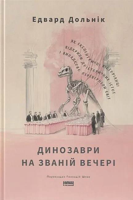 Паперова книга «Динозаври на званій вечері. Як ексцентричні вікторіанці відкрили доісторичних істот і випадково перевернули світ», автор Едвард Долнік - фото №1
