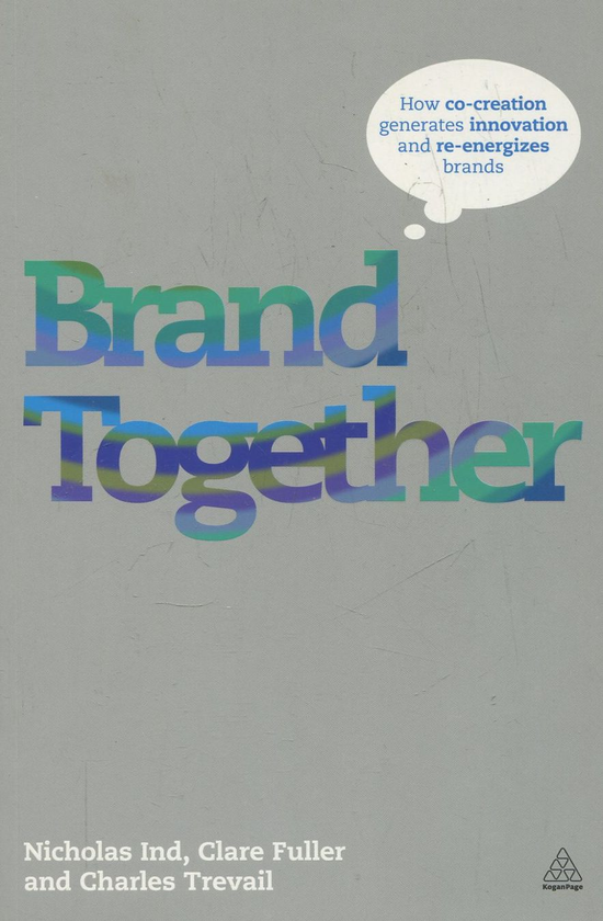 Бумажная книга «Brand Together: How Co-Creation Generates Innovation and Re-energizes Brands», авторов Николас Инд, Клэр Фуллер, Чарльз Тревейл - фото №1