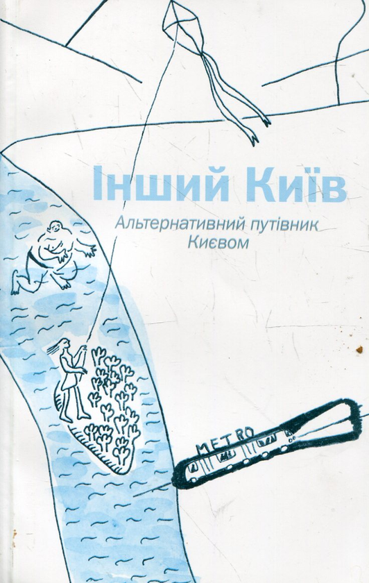 Бумажная книга «Інший Київ. Альтернативний путівник Києвом / Diffrerent Kyiv: Alternative Guide to Kyiv», авторов Татьяна Кремень, Артем Франков, Станислав Цалик, Анна Хвыль, Алевтина Кахидзе, Алексей Радинский, Ирина Бондаренко, Сергей Машкин, Александр Володарский, Ангелина Карякина, Елизавета Киризий - фото №1