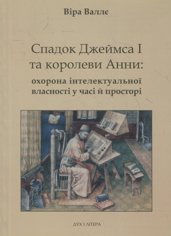 Паперова книга «Спадок Джеймса І та королеви Анни: охорона інтелектуальної власності у часі й просторі», автор Віра Валле - фото №1