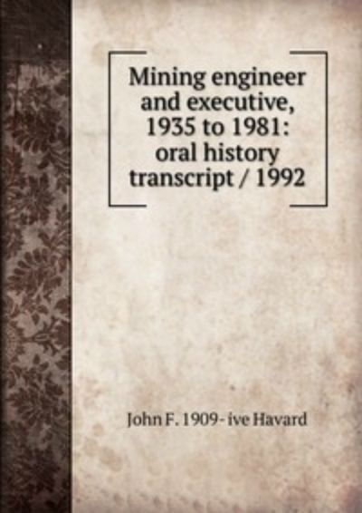 Бумажная книга «Mining engineer and executive, 1935 to 1981: oral history transcript / 1992», автор Джон Гавард - фото №1