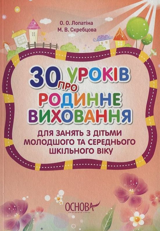 [object Object] «30 уроків про родинне виховання. Для занять з дітьми молодшого та середнього шкільного віку», автор Александра Лопатина - фото №1