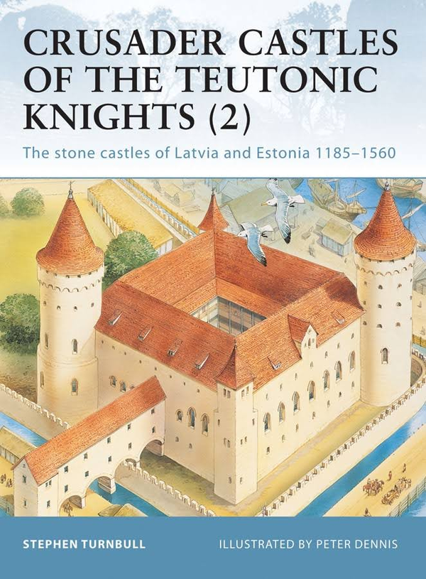Бумажная книга «Crusader Castles of the Teutonic Knights (2): The stone castles of Latvia and Estonia 1185–1560», автор Стивен Тернбулл - фото №1