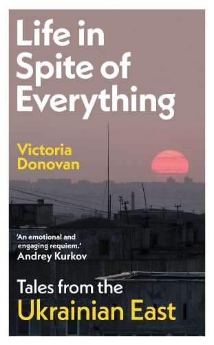Бумажная книга «Life in Spite of Everything. Tales from the Ukrainian East», автор Виктория Донован - фото №1