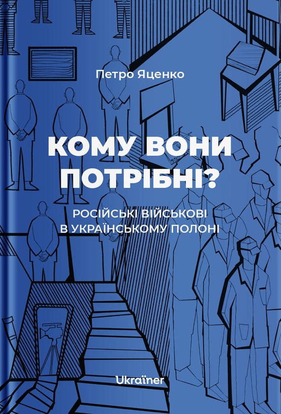 Бумажная книга «Кому вони потрібні? Російські військові в українському полоні», автор Петр Яценко - фото №1