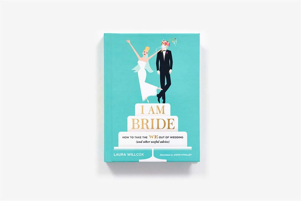 Бумажная книга «I Am Bride: How to Take the WE Out of Wedding (and Other Useful Advice)», автор Лора Уиллкокс - фото №1