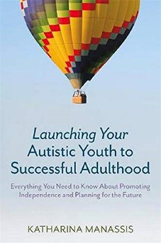Бумажная книга «Launching Your Autistic Youth to Successful Adulthood. Everything You Need to Know About Promoting Independence and Planning for the Future», автор Катарина Манасис - фото №1