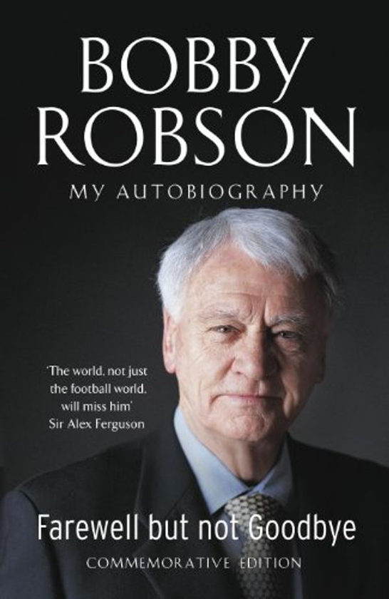 Бумажная книга «Bobby Robson: Farewell but not Goodbye - My Autobiography : The Remarkable Life of a Sporting Legend.», автор Бобби Робсон - фото №1