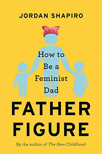 Бумажная книга «Father Figure. How to Be a Feminist Dad», автор Джордан Шапиро - фото №1