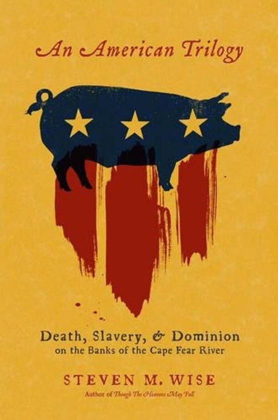 Паперова книга «An American Trilogy : Death, Slavery, and Dominion on the Banks of the Cape Fear River», автор Стівен Уайз - фото №1