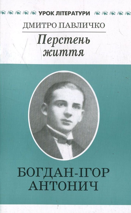 Бумажная книга «Перстень життя. Літературний портрет Богдана-Ігоря Антонича», автор Дмитрий Павлычко - фото №1