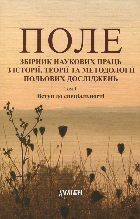 Бумажная книга «Поле. Збірник наукових праць з історії, теорії та методології польових досліджень. Том 1. Вступ до спеціальності» - фото №1