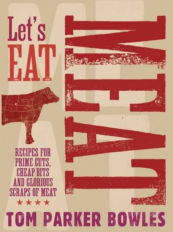 Паперова книга «Let's Eat Meat: Recipes for Prime Cuts, Cheap Bits and Glorious Scraps of Meat», автор Том Паркер Боулз - фото №1