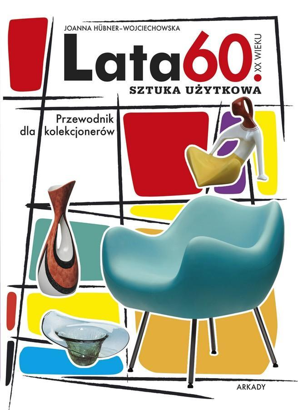 Бумажная книга «Lata 60 XX wieku. Sztuka użytkowa. Przewodnik dla kolekcjonerów », автор Йоанна Хюбнер-Войцеховска - фото №1