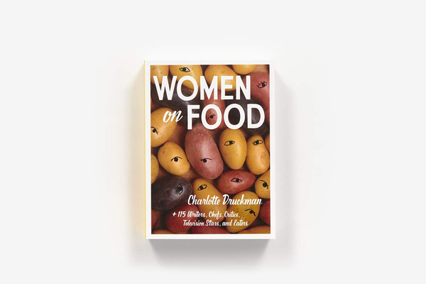 Бумажная книга «Women on Food. Charlotte Druckman and 115 Writers, Chefs, Critics, Television Stars, and Eaters», автор Шарлотта Дракман - фото №1