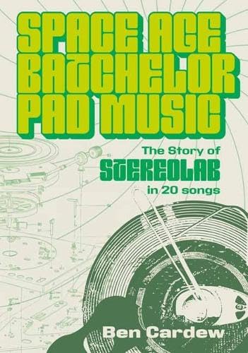 Бумажная книга «Space Age Batchelor Pad Music. The Story Of Stereolab In 20 Songs», автор Бен Кардью - фото №1
