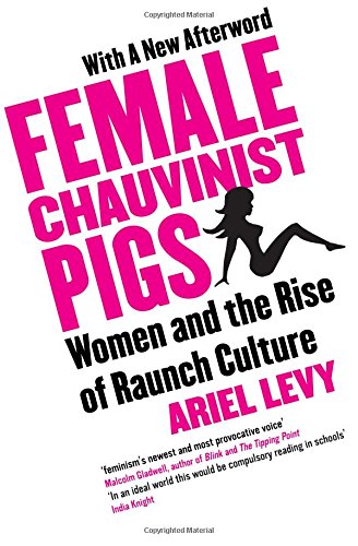 Бумажная книга «Female Chauvinist Pigs. Woman and the Rise of Raunch Culture», автор Ариэль Леви - фото №1