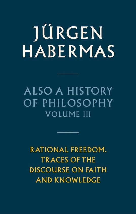 Бумажная книга «Also a History of Philosophy. Volume 3. Rational Freedom. Traces of the Discourse on Faith and Knowledge», автор Юрген Хабермас - фото №1