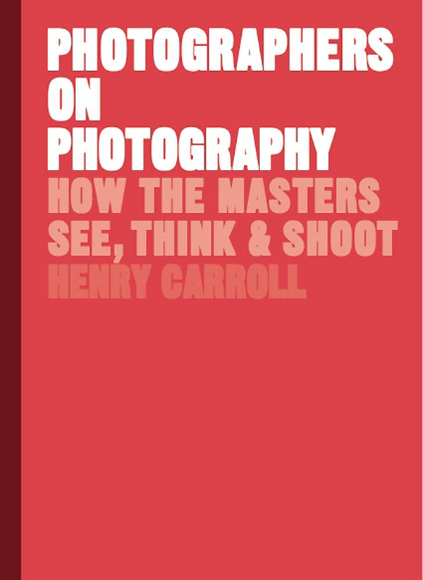 Паперова книга «Photographers on Photography. How the Masters See, Think and Shoot», автор Генрі Керролл - фото №1