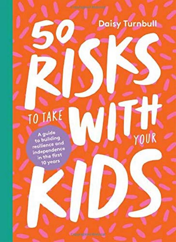 Паперова книга «50 Risks to Take With Your Kids. A Guide to Building Resilience and Independence in the First 10 Years», автор Дейзі Тернбулл - фото №1