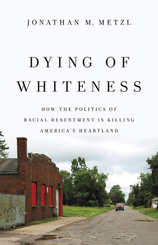 Бумажная книга «Dying of Whiteness : How the Politics of Racial Resentment Is Killing America's Heartland», автор Джонатан М. Метцл - фото №1