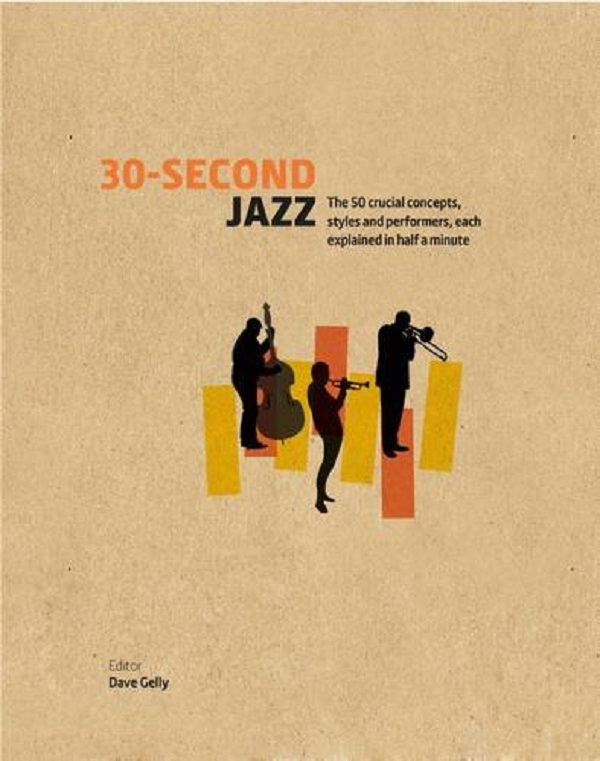 Бумажная книга «30-Second Jazz: The 50 Crucial Concepts, Styles, and Performers, Each Explained in Half a Minute», автор Дейв Гели - фото №1