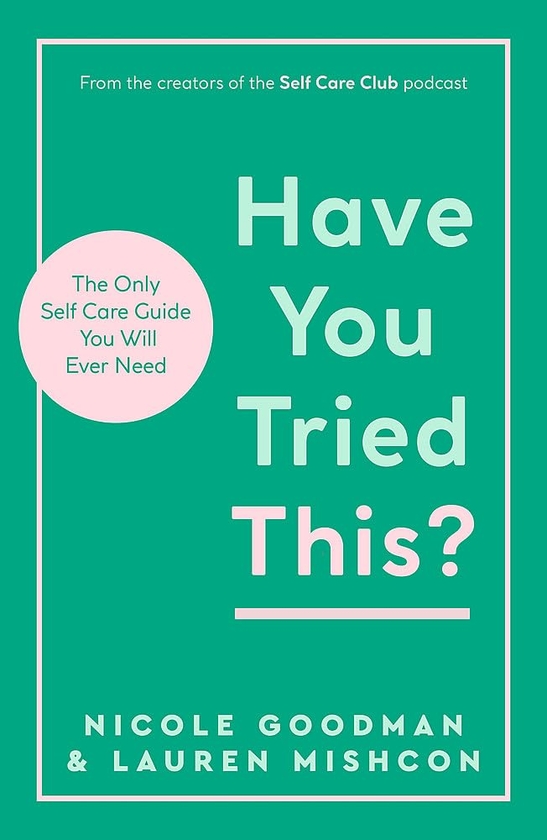 Паперова книга «Have You Tried This? The Only Self Care Book You Will Ever Need», авторів Лорен Мішкон, Ніколь Гудман - фото №1