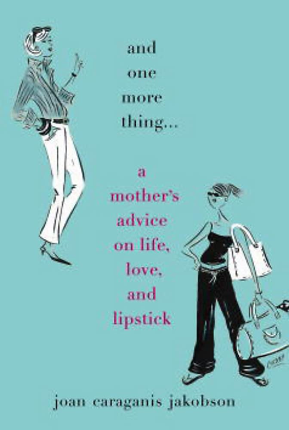 Паперова книга «And One More Thing... A Mother's Advice on Life, Love, and Lipstick», автор Джоан Караганіс Якобсон - фото №1
