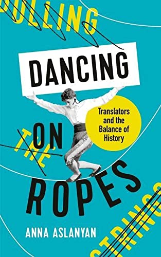 Паперова книга «Dancing on Ropes. Translators and the Balance of History», автор Анна Асланян - фото №1