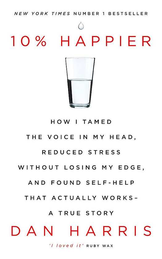 Паперова книга «10% Happier. How I Tamed the Voice in My Head, Reduced Stress Without Losing My Edge, and Found Self-Help That Actually Works», автор Ден Гарріс - фото №1
