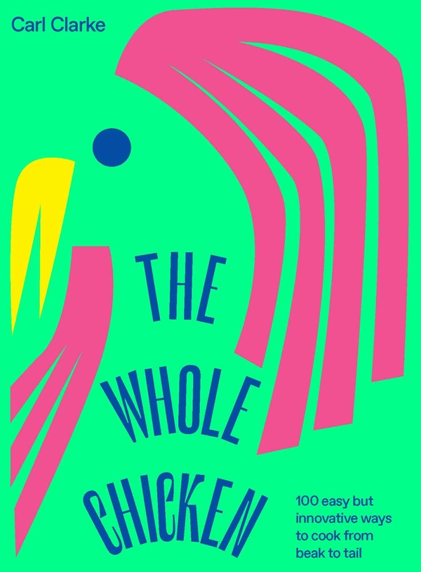 Паперова книга «The Whole Chicken. 100 Easy but Innovative Ways to Cook from Beak to Tail», автор Карл Кларк - фото №1