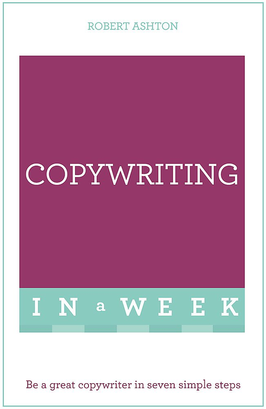 Бумажная книга «Copywriting in a Week. Be a Great Copywriter in Seven Simple Steps», автор Роберт Эштон - фото №1