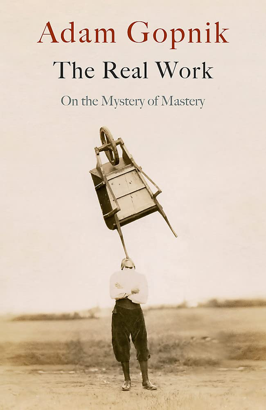 Бумажная книга «The Real Work: On the Mystery of Mastery», автор Адам Гопник - фото №1