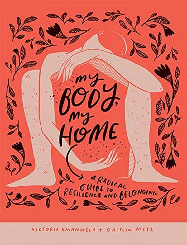 Бумажная книга «My Body, My Home. A Radical Guide to Resilience and Belonging», авторов Виктория Эмануэла, Кейтлин Мец - фото №1