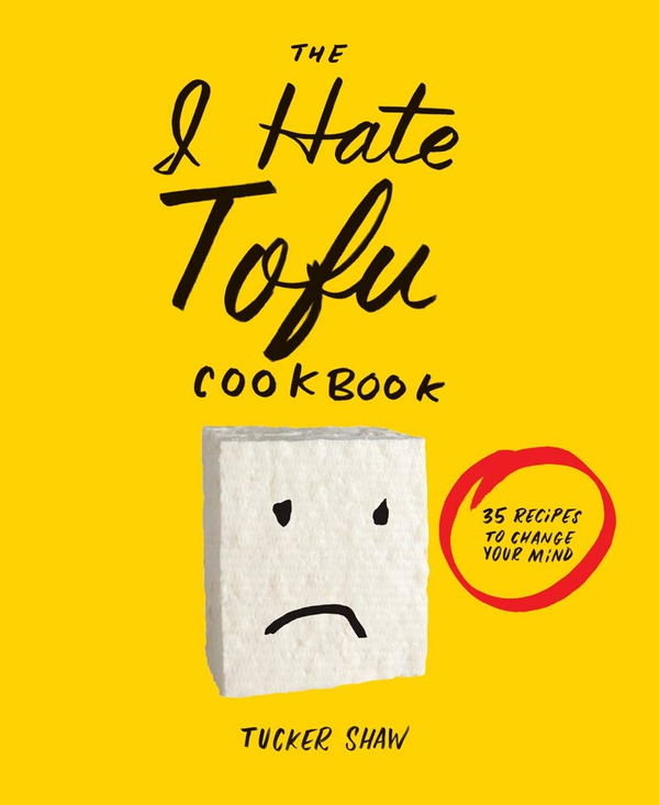 Бумажная книга « The I Hate Tofu Cookbook : 35 Recipes to Change Your Mind», автор Такер Шоу - фото №1
