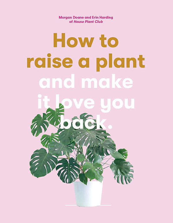 Бумажная книга «How to Raise a Plant: and Make it Love You Back», авторов Морган Доан, Эрин Хардинг - фото №1