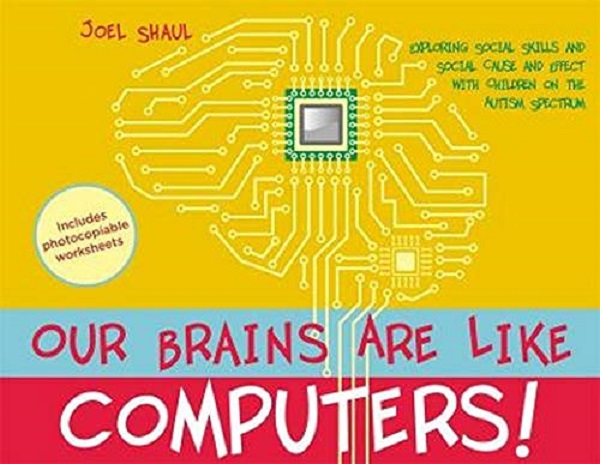 Бумажная книга «Our Brains Are Like Computers! Exploring Social Skills and Social Cause and Effect with Children on the Autism Spectrum», автор Джоэл Шауль - фото №1