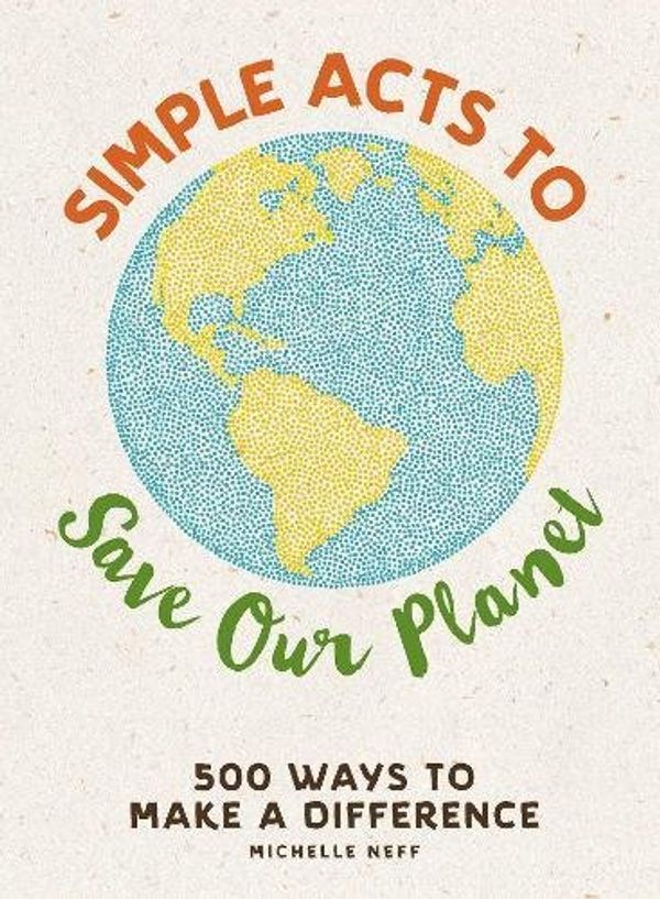 Паперова книга «Simple Acts to Save Our Planet: 500 Ways to Make a Difference», автор Мішель Нефф - фото №1