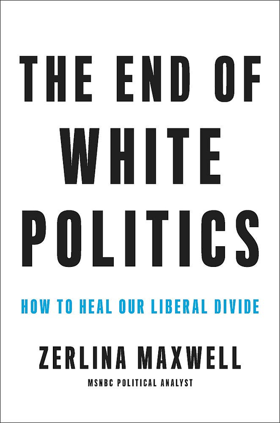 Паперова книга «The End of White Politics. How to Heal Our Liberal Divide», автор Зерліна Максвелл - фото №1
