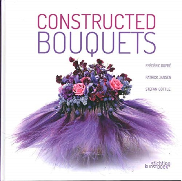 Бумажная книга «Constructed Bouquets», авторов Фредерик Дюпре, Стефан Геттл, Патрик Янсен - фото №1