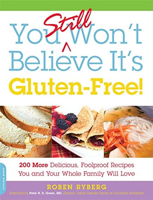Бумажная книга «You Still Won't Believe It's Gluten-Free! : 200 More Delicious, Foolproof Recipes You and Your Whole Family Will Love», автор Робен Райберг - фото №1