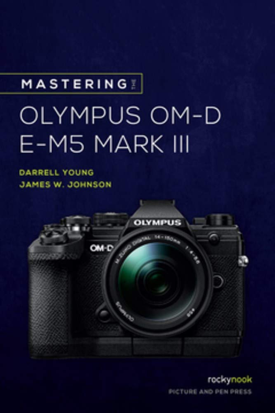 Бумажная книга «Mastering the Olympus OM-D E-M5 Mark III», авторов Даррелл Янг, Джеймс У. Джонсон - фото №1