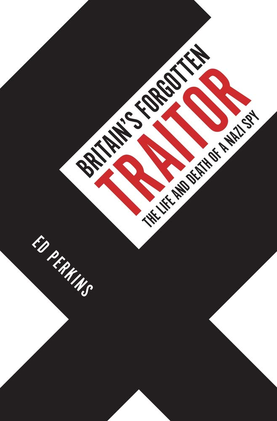 Бумажная книга «Britain's Forgotten Traitor: The Life and Death of a Nazi Spy», автор Эд Перкинс - фото №1