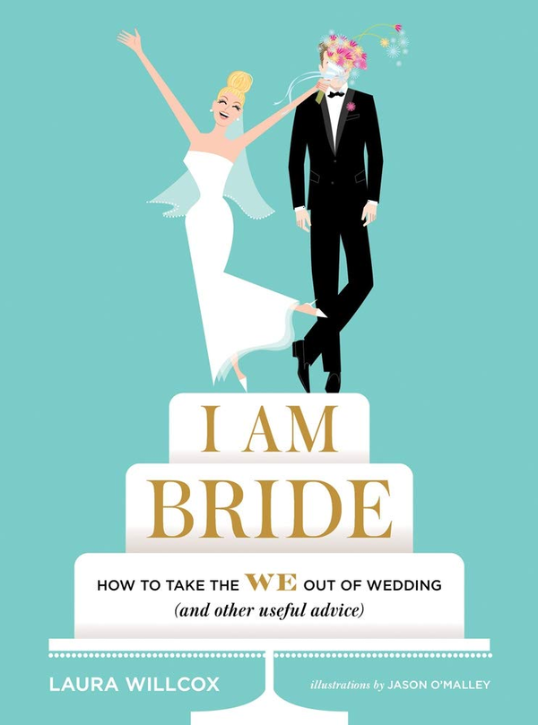 Бумажная книга «I Am Bride: How to Take the WE Out of Wedding (and Other Useful Advice)», автор Лора Уиллкокс - фото №1