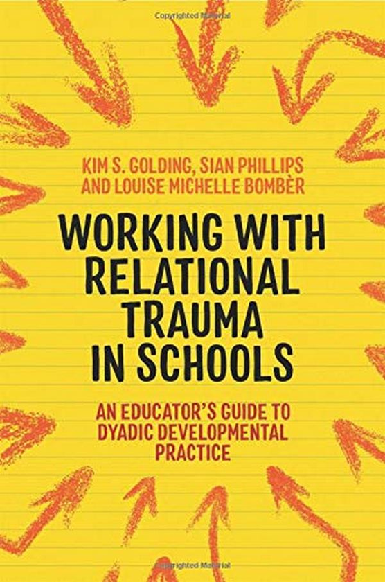 Бумажная книга «Working with Relational Trauma in Schools. An Educator's Guide to Using Dyadic Developmental Practice», авторов Ким Голдинг, Луиза Мишель Бомбер, Сиан Филлипс - фото №1