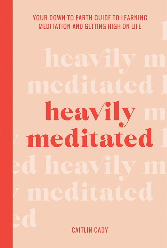 Бумажная книга «Heavily Meditated. Your down-to-earth guide to learning meditation and getting high on life», автор Кейтлин Кэди - фото №1